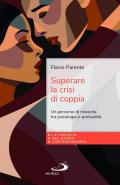 Superare la crisi di coppia. Un percorso di rinascita tra psicologia e spiritualità