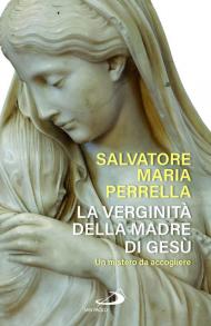 La verginità della madre di Gesù. Un mistero da accogliere