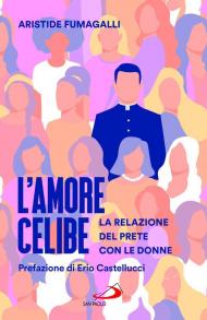 L'amore celibe. La relazione del prete con le donne