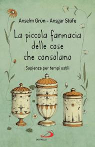 La piccola farmacia delle cose che consolano. Sapienza per tempi ostili