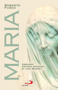 Maria. Abbiamo ancora bisogno di una Madre?