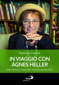 In viaggio con Agnes Heller. L'Italia, l'Europa, il male, il bene, l'amore, la giustizia, Dio...