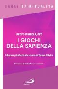 I giochi della sapienza. Liberare gli affetti alla scuola di Teresa d'Avila