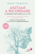 Aiutami a ricordare. La demenza non cancella la vita. Come meglio comprendere la malattia e assistere chi soffre