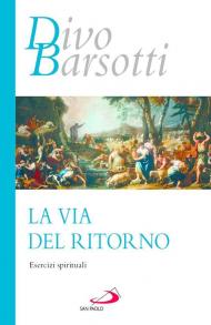 La via del ritorno. Esercizi spirituali