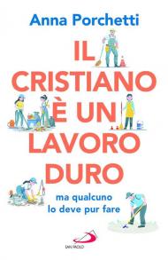 Il cristiano è un lavoro duro ma qualcuno lo deve pur fare. Divagazioni bibliche nel secolo XXI