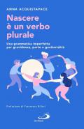 Nascere è un verbo plurale. Una grammatica imperfetta per gravidanza, parto e genitorialità
