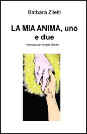 La mia anima, uno e due. Manuale per angeli umani