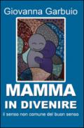 Mamma in divenire. Il senso comune del buon senso