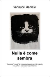 Nulla è come sembra. Racconto «in versi» di impressioni e sentimenti di una vita vissuta fra il secondo e terzo millennio