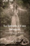 La fantasia e il suo inconscio. Racconti sul paradosso della fantasia