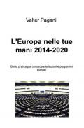 L' Europa nelle tue mani (2014-2020). Guida pratica per conoscere istituzioni e programmi europei