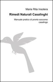 Rimedi naturali casalinghi. Manuale pratico di pronto soccorso casalingo