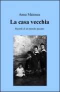 La casa vecchia. Ricordi di un mondo passato