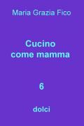 Cucino come mamma. Vol. 6: dolci.