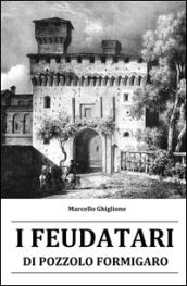 I feudatari di Pozzolo Formigaro. La storia dei feudatari succedutisi alla guida di Pozzolo Formigaro dal XV al XVIII secolo