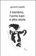 Il bambino, l'uomo lupo e altre storie