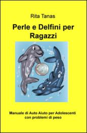 Perle e delfini per ragazzi. Manuale di auto aiuto per adolescenti con problemi di peso