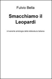 Smacchiamo il Leopardi. Irriverente antologia della letteratura