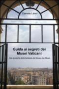 Guida ai segreti dei Musei Vaticani. Alla scoperta della bellezza del museo dei musei