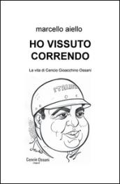 Ho vissuto correndo. La vita di Cencio Gioacchino Ossani