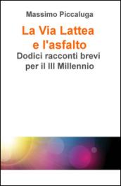 La Via Lattea e l'asfalto. Dodici racconti brevi per il III millennio