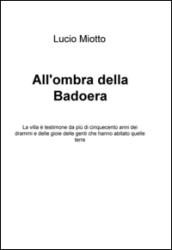 All'ombra della Badoera. La villa è testimone da più di cinquecento anni dei drammi e delle gioie delle genti che hanno abitato quelle terre