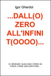 ...Dall(o) zero all'infinit(oooo)... io, nessuno, qualcuno, forse un poeta, forse uno scrittore...