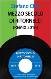 Mezzo secolo di ritornelli (remix 2016). Le 200 canzoni più presenti nelle classifiche di vendita italiane dal 1959 al 2015