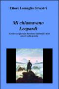 Mi chiamavano Leopardi. E come un giovane favoloso sublimai i miei amori nella poesia