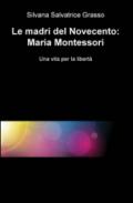 Le madri del Novecento: Maria Montessori. Una vità per la libertà