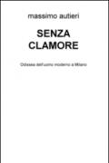 Senza clamore. Odissea dell'uomo moderno a Milano