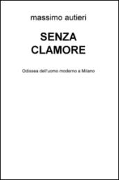 Senza clamore. Odissea dell'uomo moderno a Milano