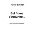 Sul fiume d'autunno... Luce nelle ombre del passato