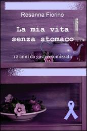 La mia vita senza stomaco. 12 anni da gastroectomizzata