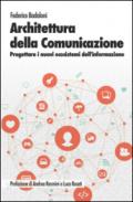 Architettura della comunicazione. Progettare i nuovi ecosistemi dell'informazione