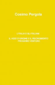L' Italia e gli italiani. Il vizio d'origine e il risorgimento prossimo venturo