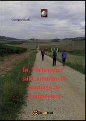 Io, «Pellegrino» sul Cammino di Santiago de Compostela