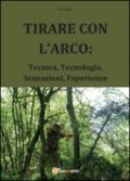 Tirare con l'arco: tecnica, tecnologia, sensazioni, esperienze