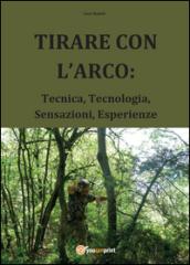 Tirare con l'arco: tecnica, tecnologia, sensazioni, esperienze