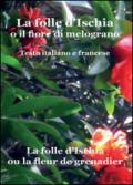 La folle d'Ischia o il fiore di melograno. Testo italiano e francese