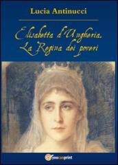 Elisabetta d'Ungheria. La Regina pei poveri