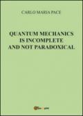 Quantum Mechanics is incomplete and not paradoxical