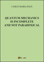 Quantum Mechanics is incomplete and not paradoxical