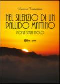 Nel silenzio di un pallido mattino. Poesie senza titolo