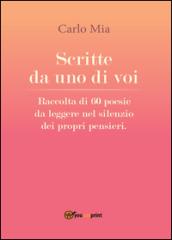 Scritte da uno di voi. Raccolta di 60 poesie da leggere nel silenzio dei propri pensieri