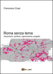 Roma senza tema. Abusivismo, periferie, rigenerazione, progetto