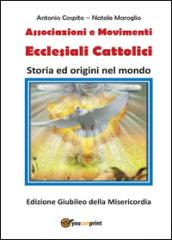 Associazioni e movimenti ecclesiali cattolici. Storia ed origini nel mondo. Ediz. Giubileo della misericordia