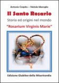 Il santo rosario. Rosarium Virginis Marie. Storia ed origini nel mondo. Ediz. giubileo della Misericordia
