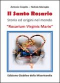 Il santo rosario. Rosarium Virginis Marie. Storia ed origini nel mondo. Ediz. giubileo della Misericordia